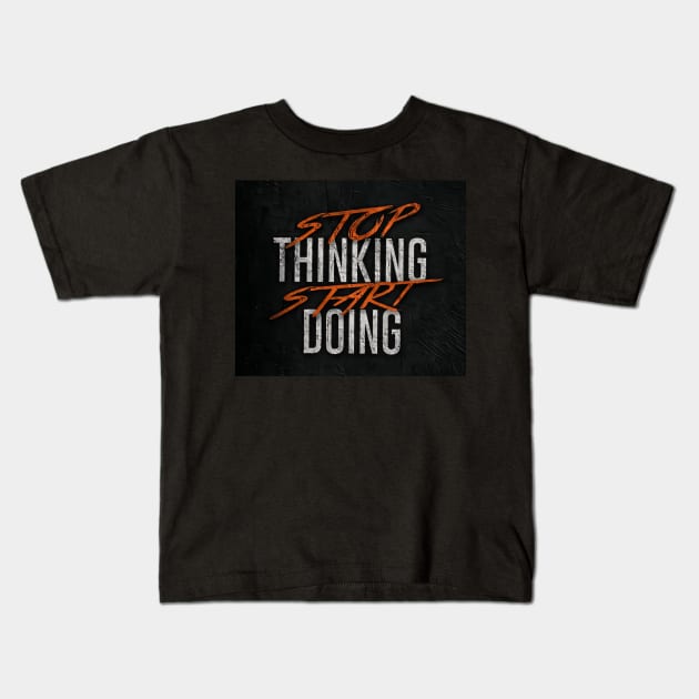 Stop thinking start doing Kids T-Shirt by daghlashassan